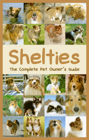 Shelties: The Complete Pet Owner's Guide by Becky Casale Shelties: The Complete Pet Owner's Guide by Becky Casale